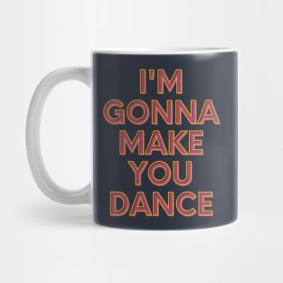 I'm Gonna Make You Dance Mug